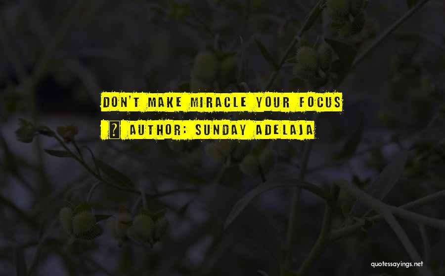 Sunday Adelaja Quotes: Don't Make Miracle Your Focus