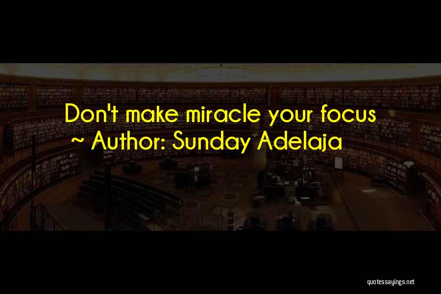 Sunday Adelaja Quotes: Don't Make Miracle Your Focus