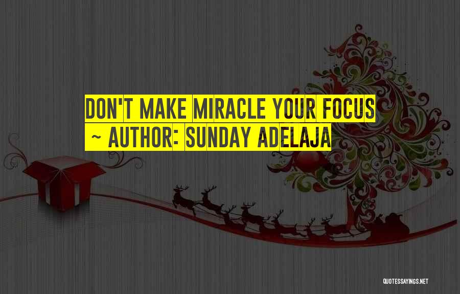 Sunday Adelaja Quotes: Don't Make Miracle Your Focus