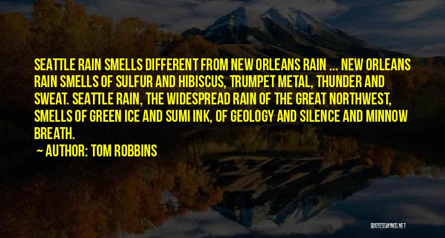 Tom Robbins Quotes: Seattle Rain Smells Different From New Orleans Rain ... New Orleans Rain Smells Of Sulfur And Hibiscus, Trumpet Metal, Thunder