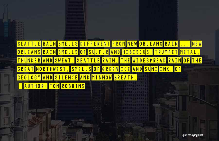 Tom Robbins Quotes: Seattle Rain Smells Different From New Orleans Rain ... New Orleans Rain Smells Of Sulfur And Hibiscus, Trumpet Metal, Thunder