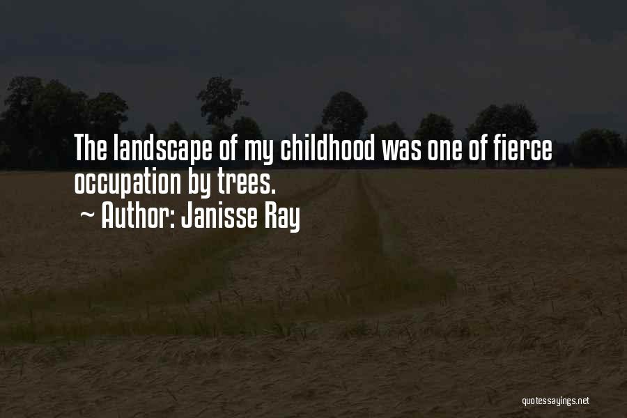 Janisse Ray Quotes: The Landscape Of My Childhood Was One Of Fierce Occupation By Trees.
