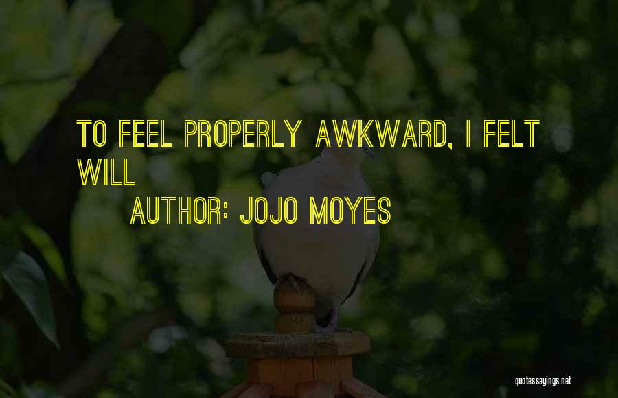Jojo Moyes Quotes: To Feel Properly Awkward, I Felt Will