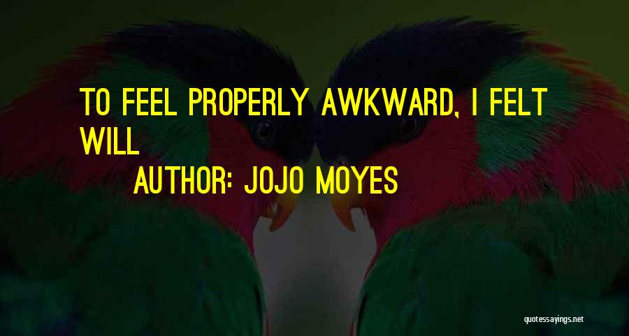 Jojo Moyes Quotes: To Feel Properly Awkward, I Felt Will