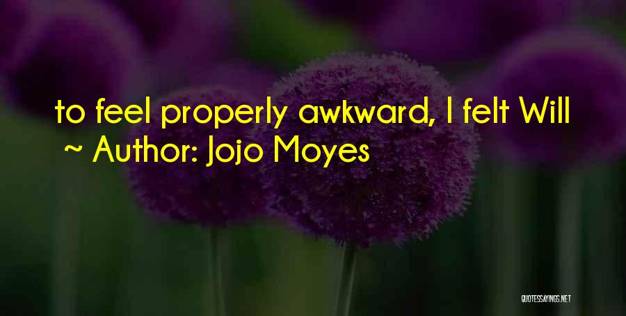 Jojo Moyes Quotes: To Feel Properly Awkward, I Felt Will