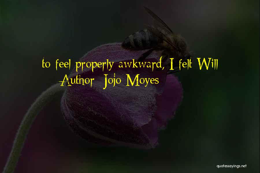 Jojo Moyes Quotes: To Feel Properly Awkward, I Felt Will
