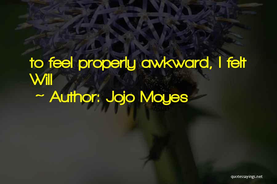 Jojo Moyes Quotes: To Feel Properly Awkward, I Felt Will