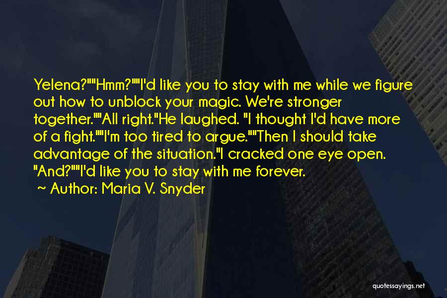 Maria V. Snyder Quotes: Yelena?hmm?i'd Like You To Stay With Me While We Figure Out How To Unblock Your Magic. We're Stronger Together.all Right.he