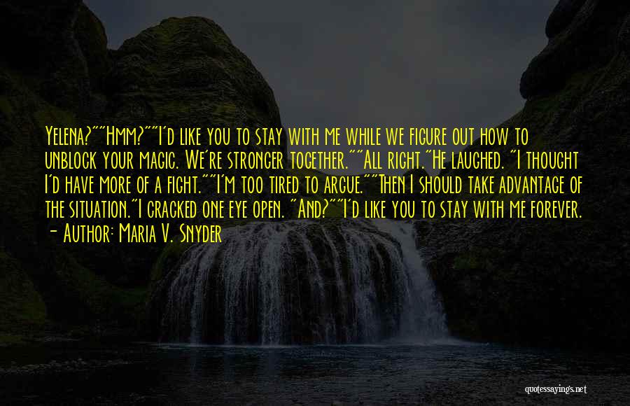 Maria V. Snyder Quotes: Yelena?hmm?i'd Like You To Stay With Me While We Figure Out How To Unblock Your Magic. We're Stronger Together.all Right.he