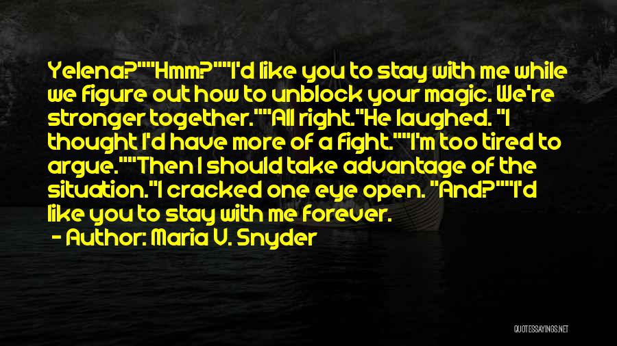 Maria V. Snyder Quotes: Yelena?hmm?i'd Like You To Stay With Me While We Figure Out How To Unblock Your Magic. We're Stronger Together.all Right.he