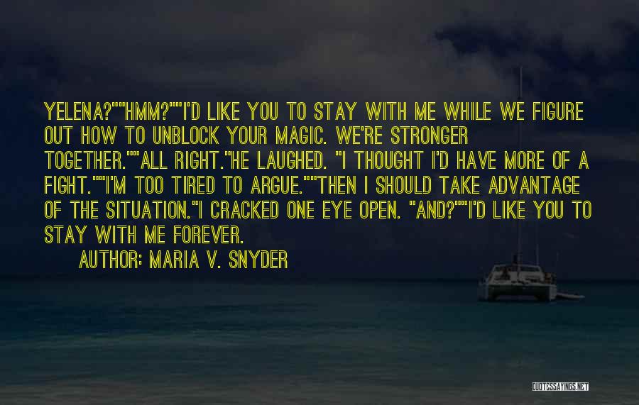 Maria V. Snyder Quotes: Yelena?hmm?i'd Like You To Stay With Me While We Figure Out How To Unblock Your Magic. We're Stronger Together.all Right.he