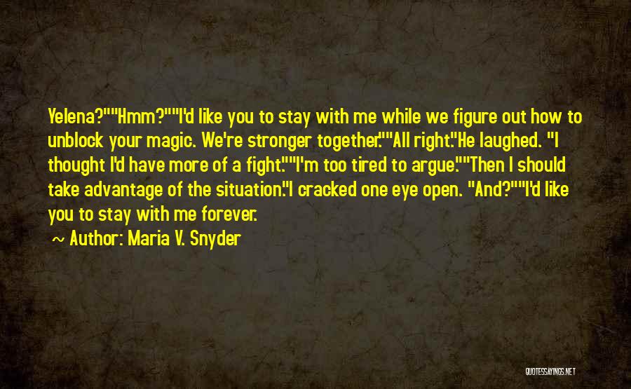 Maria V. Snyder Quotes: Yelena?hmm?i'd Like You To Stay With Me While We Figure Out How To Unblock Your Magic. We're Stronger Together.all Right.he