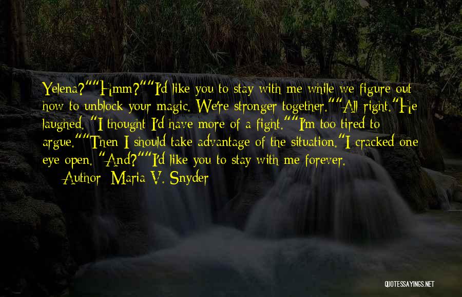 Maria V. Snyder Quotes: Yelena?hmm?i'd Like You To Stay With Me While We Figure Out How To Unblock Your Magic. We're Stronger Together.all Right.he