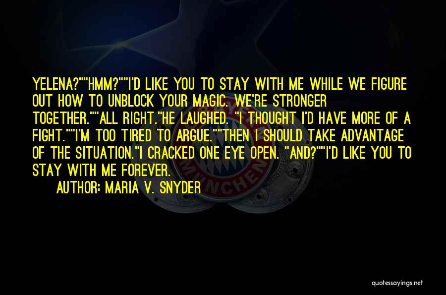 Maria V. Snyder Quotes: Yelena?hmm?i'd Like You To Stay With Me While We Figure Out How To Unblock Your Magic. We're Stronger Together.all Right.he