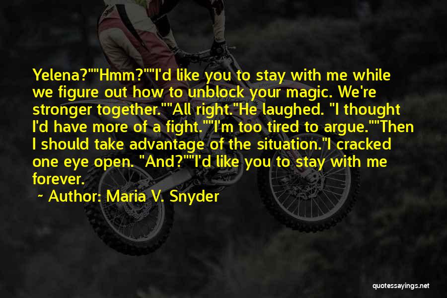 Maria V. Snyder Quotes: Yelena?hmm?i'd Like You To Stay With Me While We Figure Out How To Unblock Your Magic. We're Stronger Together.all Right.he