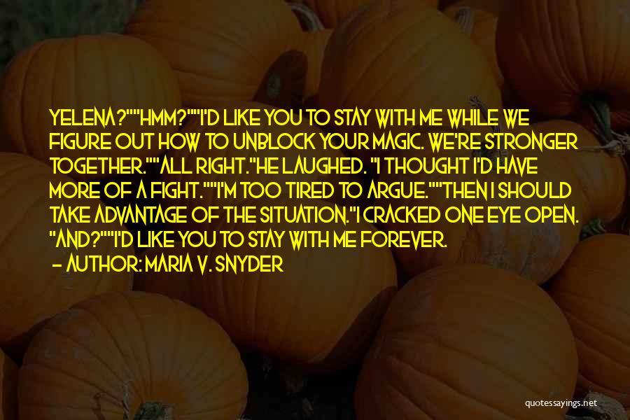 Maria V. Snyder Quotes: Yelena?hmm?i'd Like You To Stay With Me While We Figure Out How To Unblock Your Magic. We're Stronger Together.all Right.he