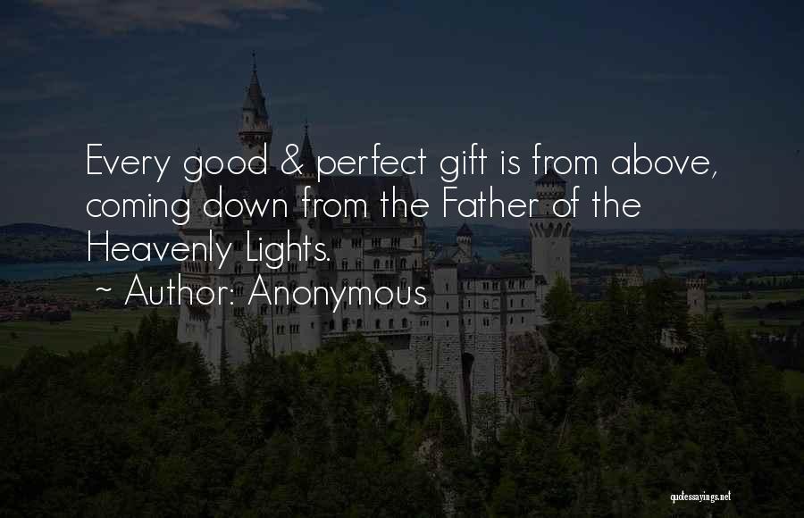 Anonymous Quotes: Every Good & Perfect Gift Is From Above, Coming Down From The Father Of The Heavenly Lights.