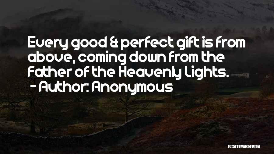 Anonymous Quotes: Every Good & Perfect Gift Is From Above, Coming Down From The Father Of The Heavenly Lights.