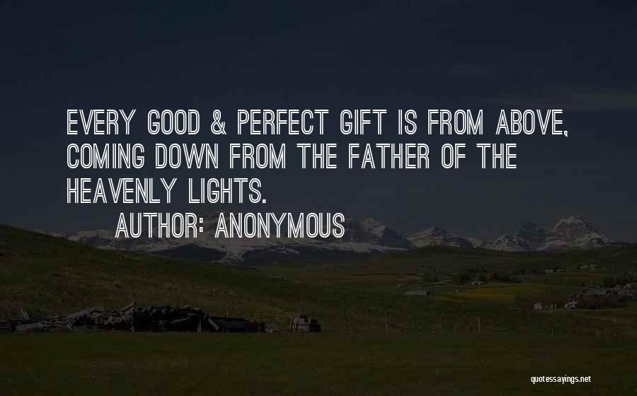 Anonymous Quotes: Every Good & Perfect Gift Is From Above, Coming Down From The Father Of The Heavenly Lights.