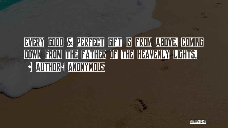 Anonymous Quotes: Every Good & Perfect Gift Is From Above, Coming Down From The Father Of The Heavenly Lights.