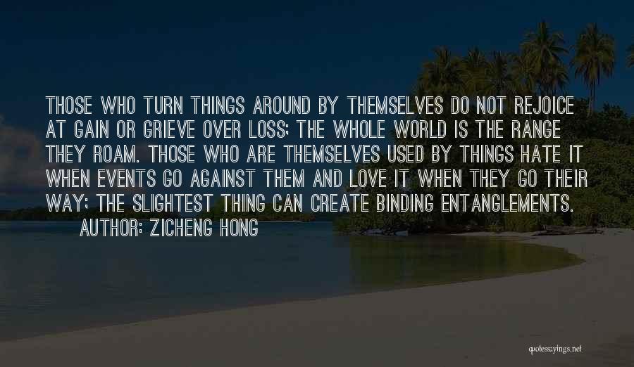 Zicheng Hong Quotes: Those Who Turn Things Around By Themselves Do Not Rejoice At Gain Or Grieve Over Loss; The Whole World Is