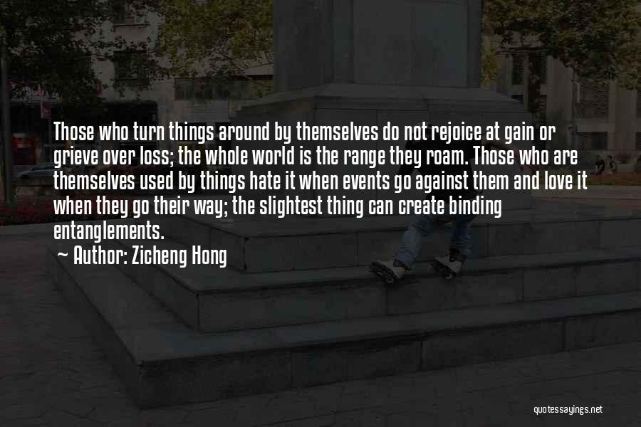 Zicheng Hong Quotes: Those Who Turn Things Around By Themselves Do Not Rejoice At Gain Or Grieve Over Loss; The Whole World Is