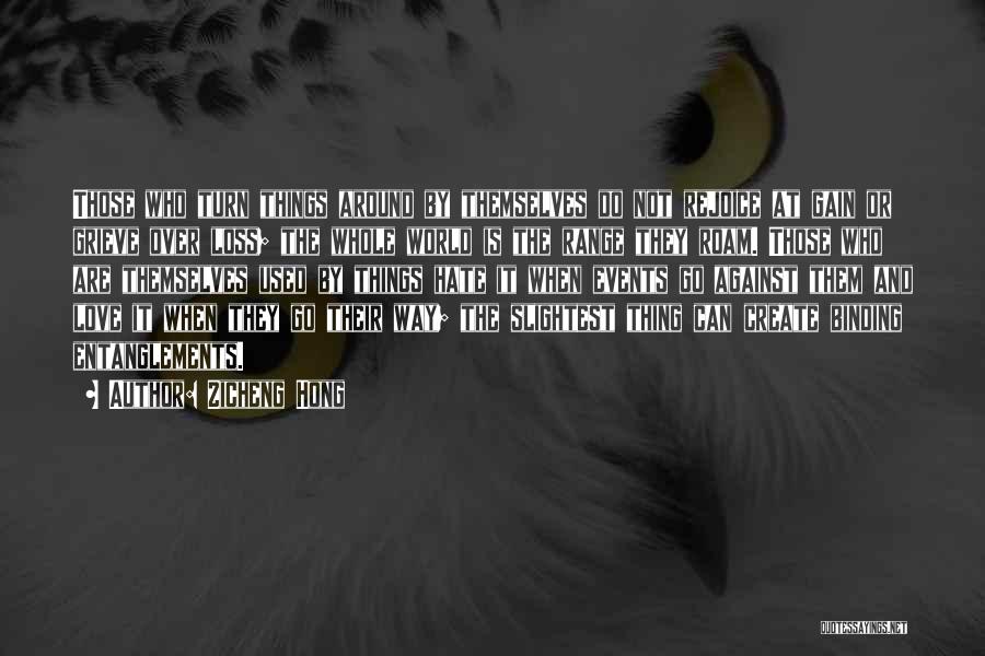 Zicheng Hong Quotes: Those Who Turn Things Around By Themselves Do Not Rejoice At Gain Or Grieve Over Loss; The Whole World Is