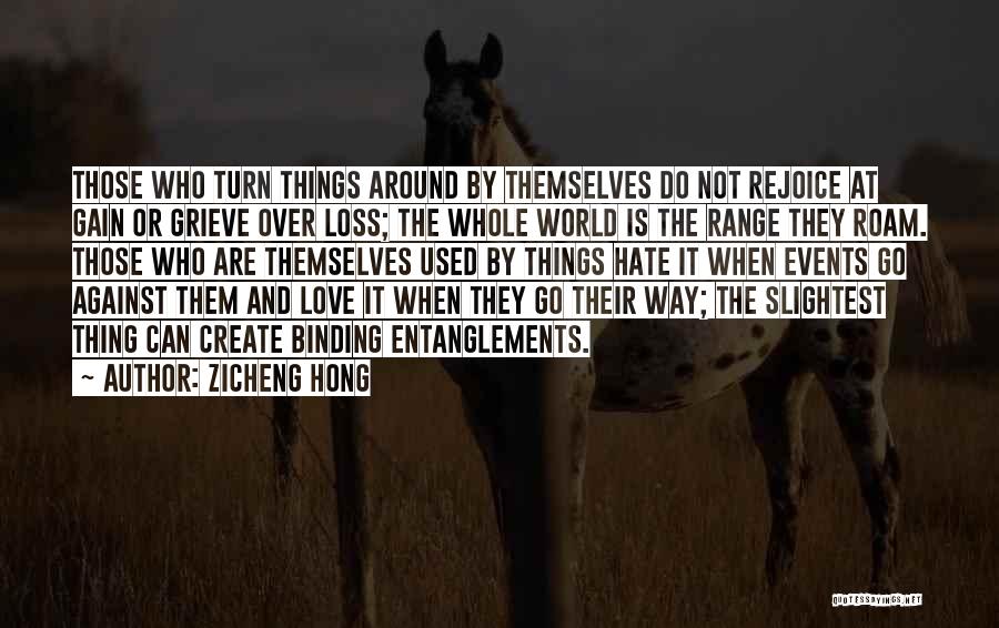 Zicheng Hong Quotes: Those Who Turn Things Around By Themselves Do Not Rejoice At Gain Or Grieve Over Loss; The Whole World Is