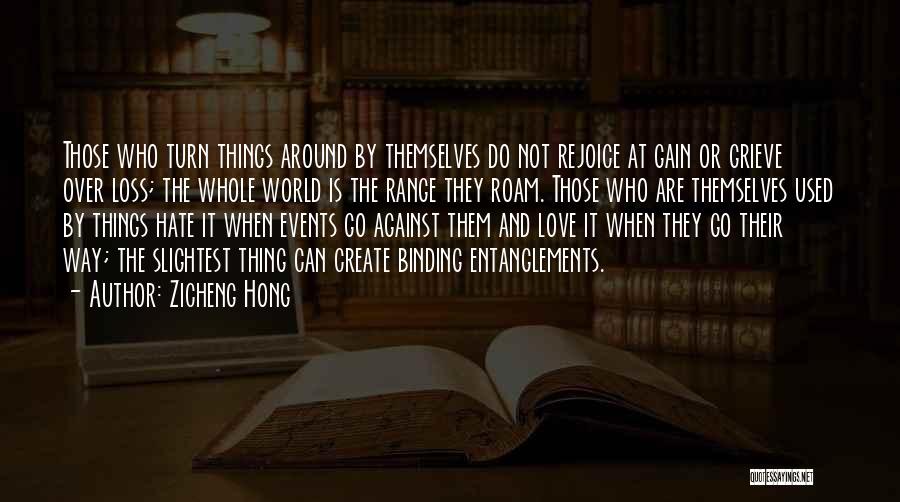 Zicheng Hong Quotes: Those Who Turn Things Around By Themselves Do Not Rejoice At Gain Or Grieve Over Loss; The Whole World Is