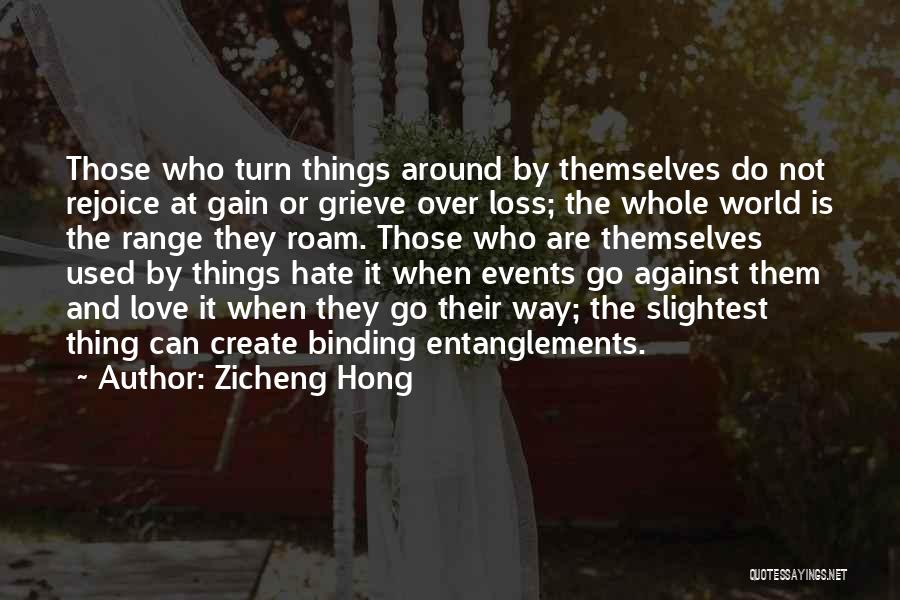 Zicheng Hong Quotes: Those Who Turn Things Around By Themselves Do Not Rejoice At Gain Or Grieve Over Loss; The Whole World Is