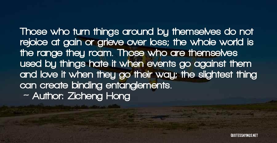 Zicheng Hong Quotes: Those Who Turn Things Around By Themselves Do Not Rejoice At Gain Or Grieve Over Loss; The Whole World Is