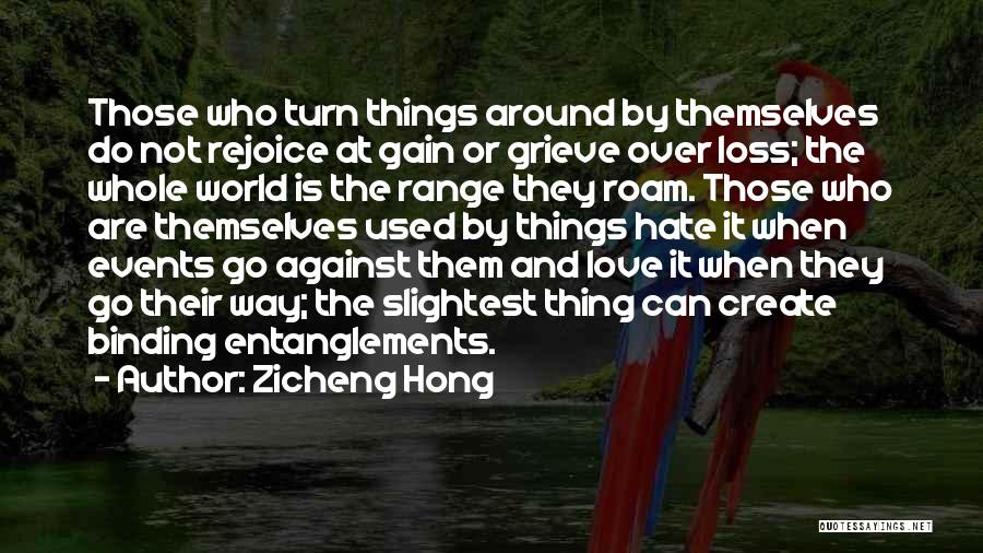 Zicheng Hong Quotes: Those Who Turn Things Around By Themselves Do Not Rejoice At Gain Or Grieve Over Loss; The Whole World Is