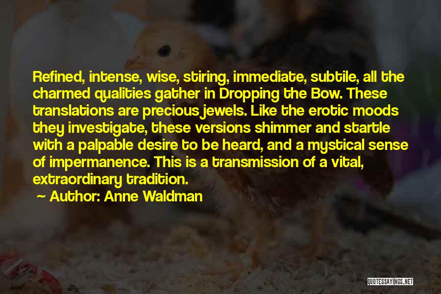 Anne Waldman Quotes: Refined, Intense, Wise, Stiring, Immediate, Subtile, All The Charmed Qualities Gather In Dropping The Bow. These Translations Are Precious Jewels.