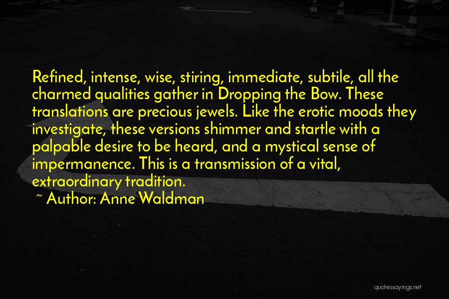 Anne Waldman Quotes: Refined, Intense, Wise, Stiring, Immediate, Subtile, All The Charmed Qualities Gather In Dropping The Bow. These Translations Are Precious Jewels.