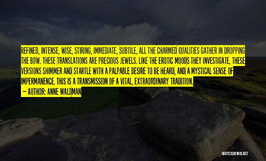 Anne Waldman Quotes: Refined, Intense, Wise, Stiring, Immediate, Subtile, All The Charmed Qualities Gather In Dropping The Bow. These Translations Are Precious Jewels.