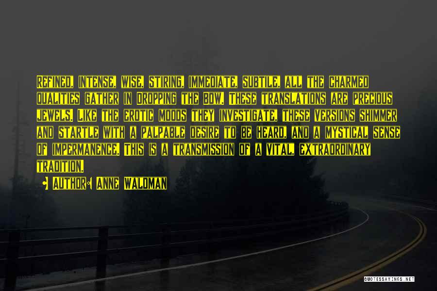 Anne Waldman Quotes: Refined, Intense, Wise, Stiring, Immediate, Subtile, All The Charmed Qualities Gather In Dropping The Bow. These Translations Are Precious Jewels.