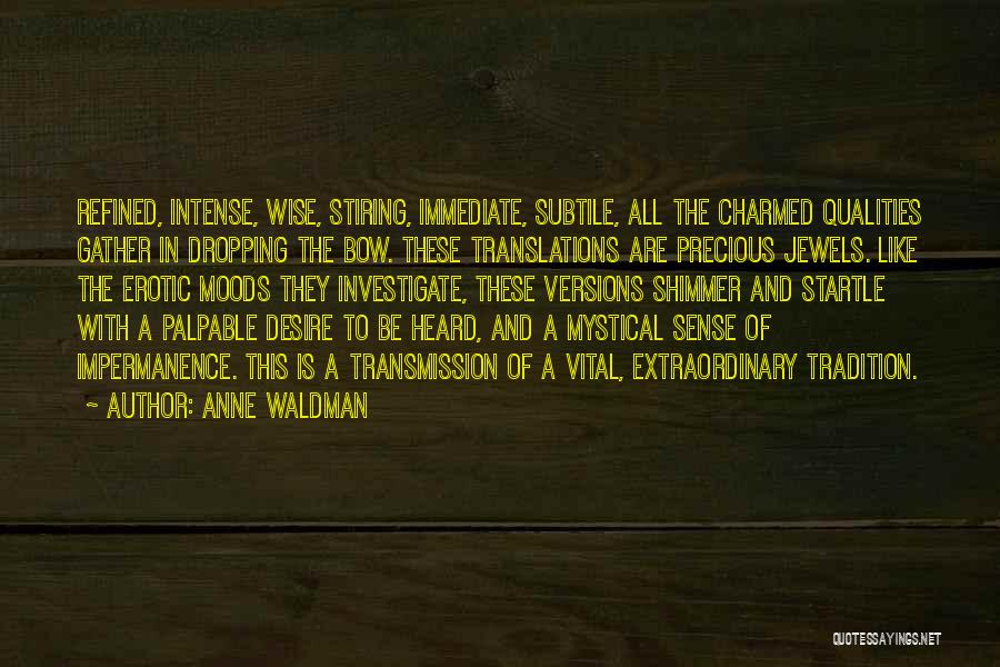 Anne Waldman Quotes: Refined, Intense, Wise, Stiring, Immediate, Subtile, All The Charmed Qualities Gather In Dropping The Bow. These Translations Are Precious Jewels.