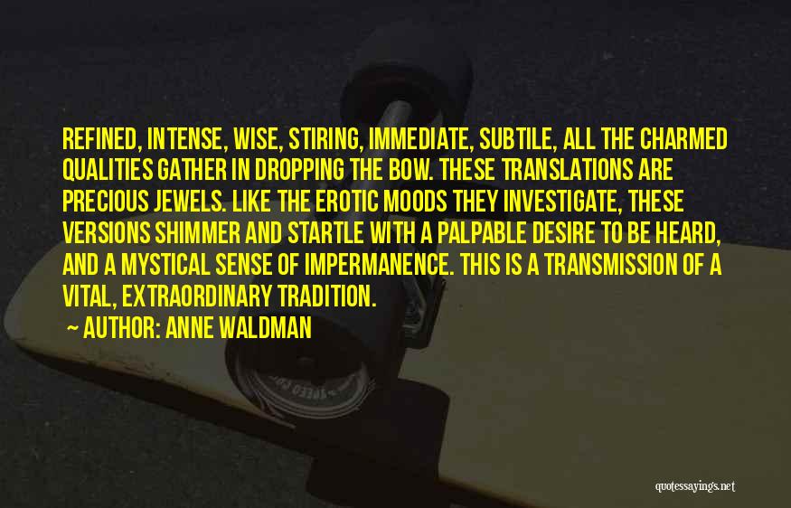 Anne Waldman Quotes: Refined, Intense, Wise, Stiring, Immediate, Subtile, All The Charmed Qualities Gather In Dropping The Bow. These Translations Are Precious Jewels.