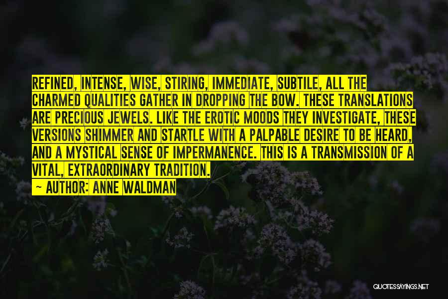 Anne Waldman Quotes: Refined, Intense, Wise, Stiring, Immediate, Subtile, All The Charmed Qualities Gather In Dropping The Bow. These Translations Are Precious Jewels.