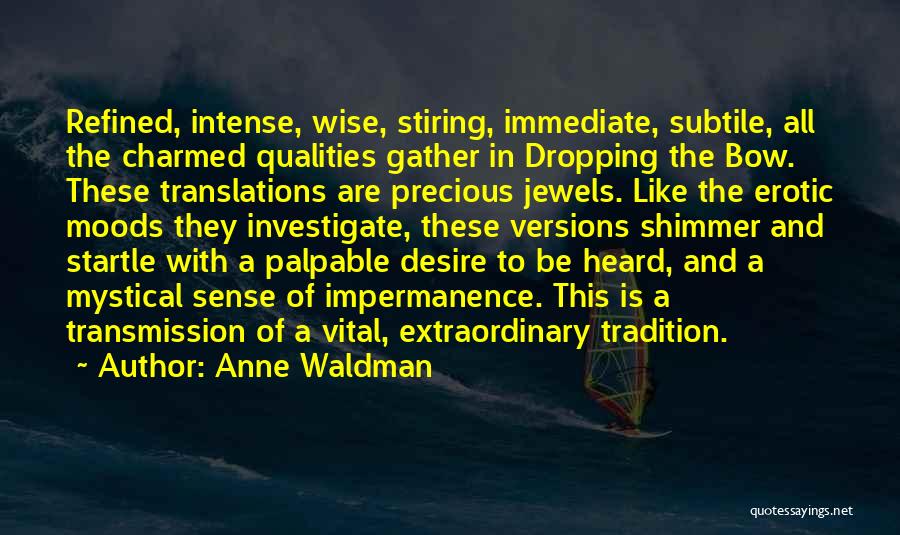 Anne Waldman Quotes: Refined, Intense, Wise, Stiring, Immediate, Subtile, All The Charmed Qualities Gather In Dropping The Bow. These Translations Are Precious Jewels.