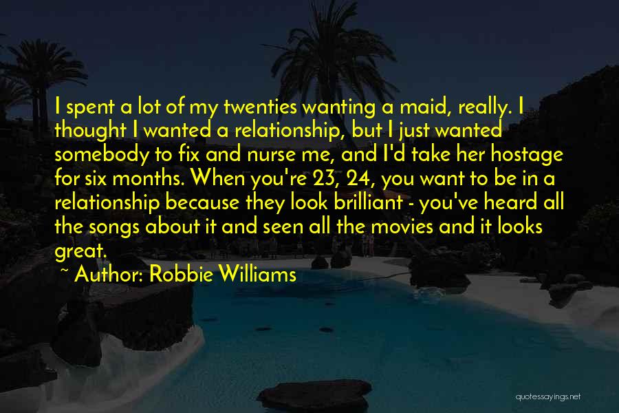 Robbie Williams Quotes: I Spent A Lot Of My Twenties Wanting A Maid, Really. I Thought I Wanted A Relationship, But I Just