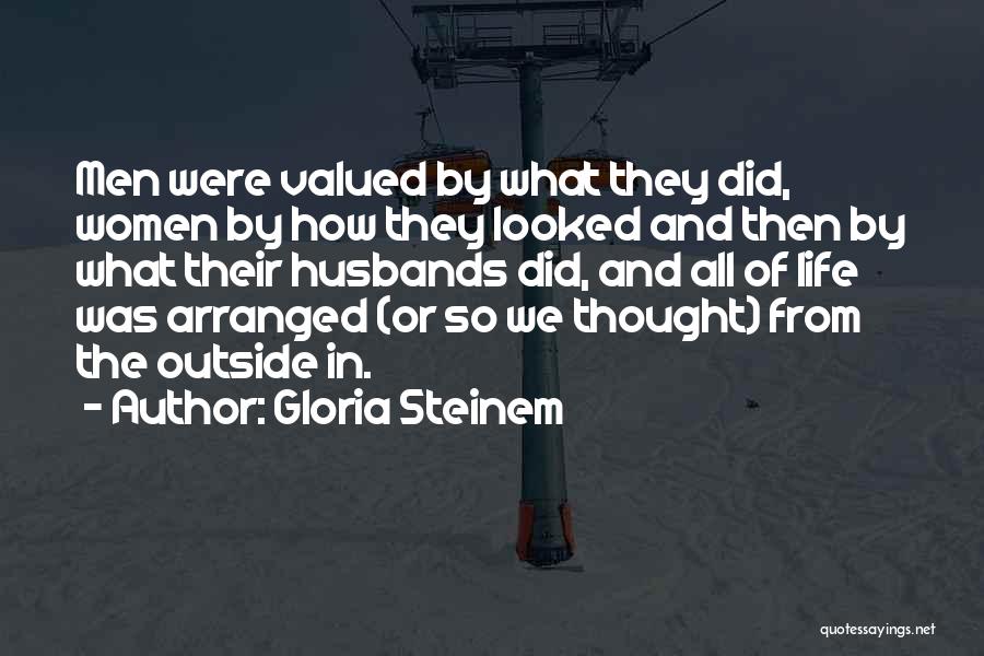 Gloria Steinem Quotes: Men Were Valued By What They Did, Women By How They Looked And Then By What Their Husbands Did, And