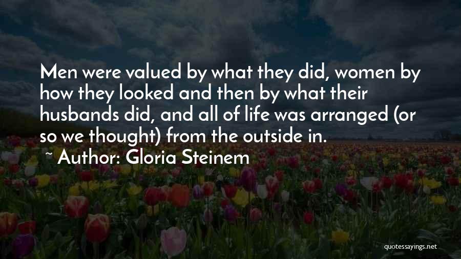 Gloria Steinem Quotes: Men Were Valued By What They Did, Women By How They Looked And Then By What Their Husbands Did, And