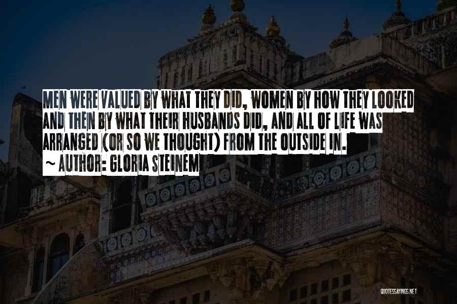 Gloria Steinem Quotes: Men Were Valued By What They Did, Women By How They Looked And Then By What Their Husbands Did, And