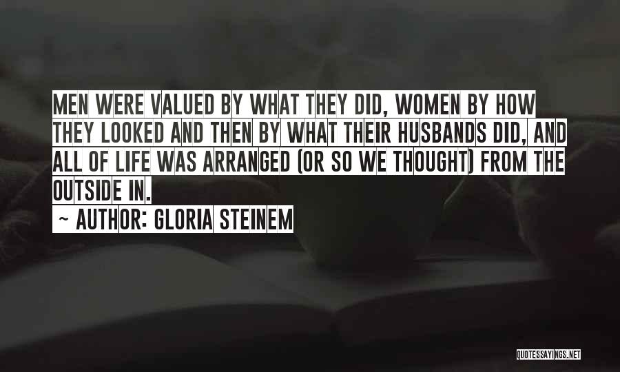 Gloria Steinem Quotes: Men Were Valued By What They Did, Women By How They Looked And Then By What Their Husbands Did, And