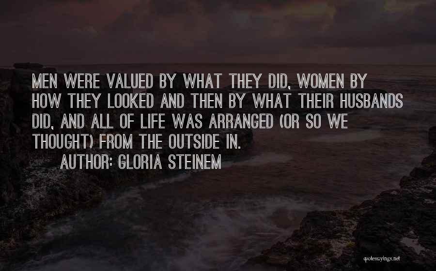 Gloria Steinem Quotes: Men Were Valued By What They Did, Women By How They Looked And Then By What Their Husbands Did, And