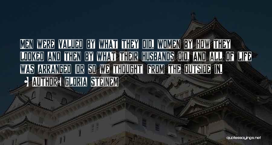 Gloria Steinem Quotes: Men Were Valued By What They Did, Women By How They Looked And Then By What Their Husbands Did, And