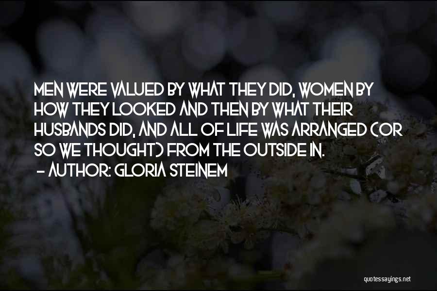 Gloria Steinem Quotes: Men Were Valued By What They Did, Women By How They Looked And Then By What Their Husbands Did, And