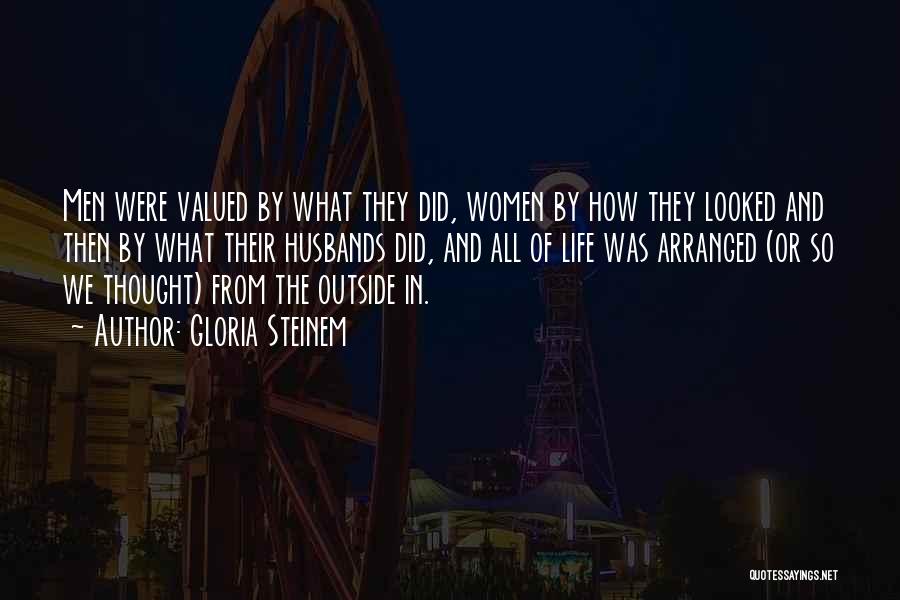 Gloria Steinem Quotes: Men Were Valued By What They Did, Women By How They Looked And Then By What Their Husbands Did, And