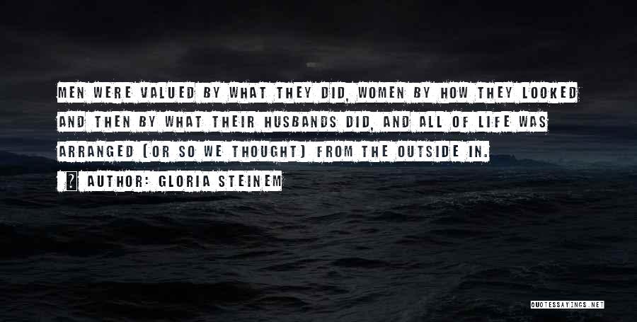 Gloria Steinem Quotes: Men Were Valued By What They Did, Women By How They Looked And Then By What Their Husbands Did, And